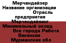 Мерчандайзер › Название организации ­ Team PRO 24 › Отрасль предприятия ­ Мерчендайзинг › Минимальный оклад ­ 30 000 - Все города Работа » Вакансии   . Мурманская обл.,Апатиты г.